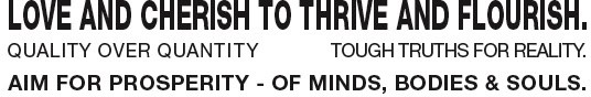 Manifesto Love Cherish to Thrive Flourish Quality over Quantity Tough Truths for Reality Aim for Prosperity of Minds Bodies Soul - from Earth Changers Manifesto