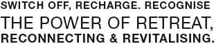 Switch-off, Recharge, Recognise the Power of Retreat, Reconnecting, Revitalising - from Earth Changers Manifesto