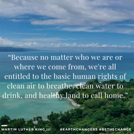 Costa Rica Osa Peninsula coastal tropical shoreline beneath a blue sky with an overlaid quote: "Because no matter who we are or where we come from, we're all entitled to the basic human rights of clean air to breathe, clean water to drink, and healthy land to call home." ~ Martin Luther King III, #Earth Changers #BeTheChange